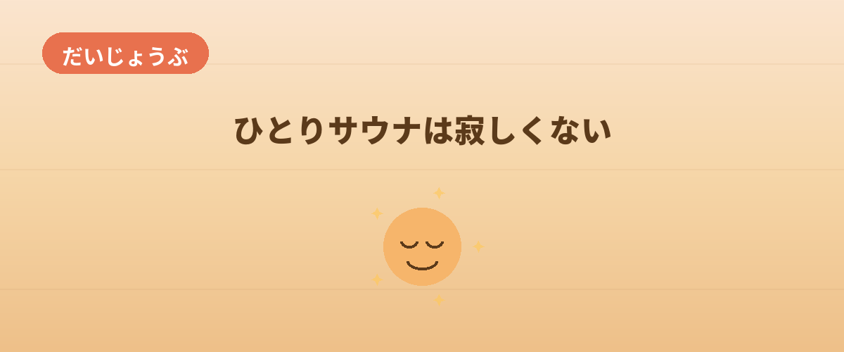 ひとりサウナは、まったく寂しくない（断言します）