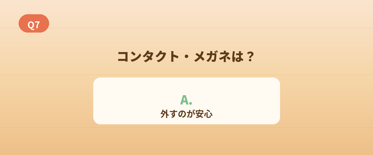 Q7. コンタクトやメガネはどうする？