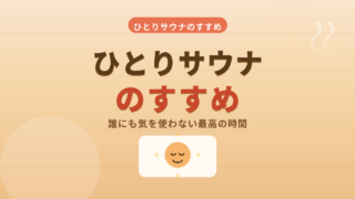 ひとりサウナのすすめ！誰にも気を遣わない自分だけの最高の時間